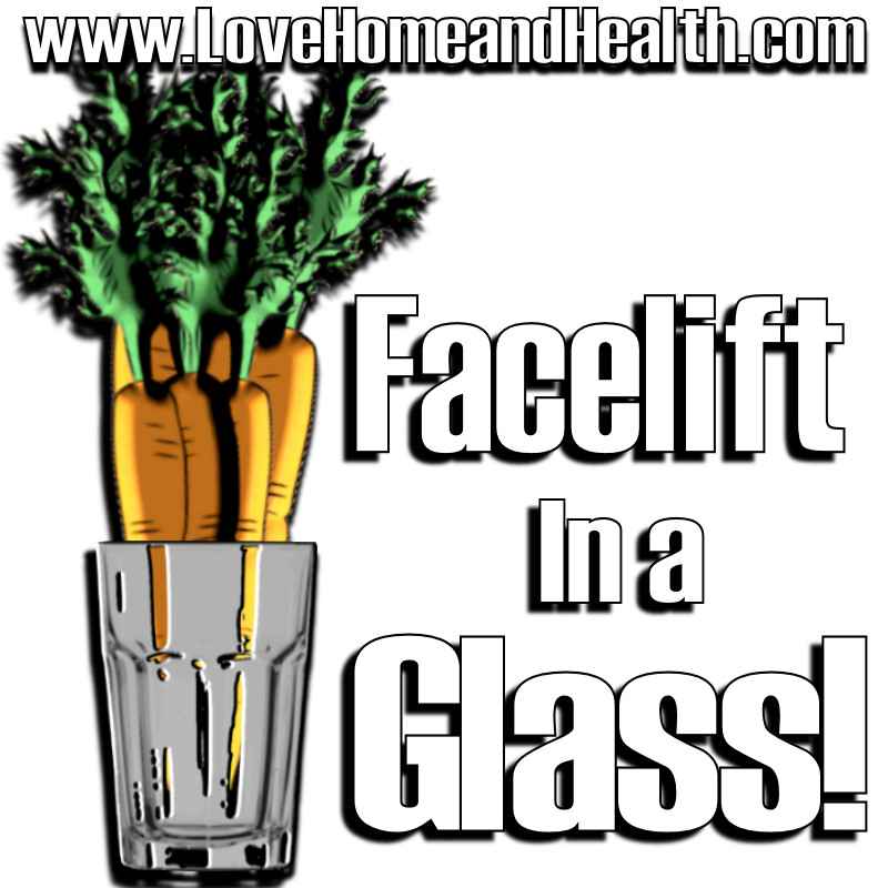 "Facelift in a Glass - love, home and health"
